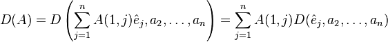 D(A)=D\left(\sum _{{j=1}}^{n}A(1,j){\hat  {e}}_{{j}},a_{2},\ldots ,a_{n}\right)=\sum _{{j=1}}^{n}A(1,j)D({\hat  {e}}_{{j}},a_{2},\ldots ,a_{n})