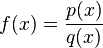 f(x)={\frac  {p(x)}{q(x)}}