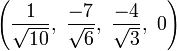 \left({\frac  {1}{{\sqrt  {10}}}},\ {\frac  {-7}{{\sqrt  {6}}}},\ {\frac  {-4}{{\sqrt  {3}}}},\ 0\right)