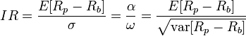 IR={\frac  {E[R_{p}-R_{b}]}{\sigma }}={\frac  {\alpha }{\omega }}={\frac  {E[R_{p}-R_{b}]}{{\sqrt  {{\mathrm  {var}}[R_{p}-R_{b}]}}}}