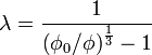 \lambda ={\frac  {1}{\left(\phi _{0}/\phi \right)^{{{\frac  {1}{3}}}}-1}}