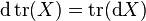 \operatorname {d}\operatorname {tr}(X)=\operatorname {tr}(\operatorname {d\!}X)