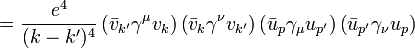 ={\frac  {e^{4}}{(k-k')^{4}}}\left({\bar  {v}}_{{k'}}\gamma ^{\mu }v_{{k}}\right)\left({\bar  {v}}_{{k}}\gamma ^{\nu }v_{{k'}}\right)\left({\bar  {u}}_{{p}}\gamma _{\mu }u_{{p'}}\right)\left({\bar  {u}}_{{p'}}\gamma _{\nu }u_{p}\right)\,