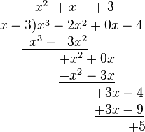 {\begin{matrix}\qquad \quad \;\,x^{2}\;+x\quad +3\\\qquad \quad x-3\overline {)x^{3}-2x^{2}+0x-4}\\\;\;\underline {\;\;x^{3}-\;\;3x^{2}}\\\qquad \qquad \quad \;+x^{2}+0x\\\qquad \qquad \quad \;\underline {+x^{2}-3x}\\\qquad \qquad \qquad \qquad \qquad +3x-4\\\qquad \qquad \qquad \qquad \qquad \underline {+3x-9}\\\qquad \qquad \qquad \qquad \qquad \qquad \;\;+5\end{matrix}}