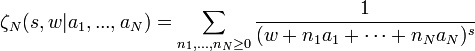 \zeta _{N}(s,w|a_{1},...,a_{N})=\sum _{{n_{1},\dots ,n_{N}\geq 0}}{\frac  {1}{(w+n_{1}a_{1}+\cdots +n_{N}a_{N})^{s}}}