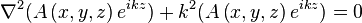 \nabla ^{{2}}(A\left(x,y,z\right)e^{{ikz}})+k^{2}(A\left(x,y,z\right)e^{{ikz}})=0