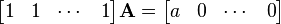 {\begin{bmatrix}1&1&\cdots &1\\\end{bmatrix}}{\mathbf  {A}}={\begin{bmatrix}a&0&\cdots &0\\\end{bmatrix}}