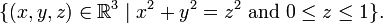 \{(x,y,z)\in {\mathbb  R}^{3}\mid x^{2}+y^{2}=z^{2}{\mbox{ and }}0\leq z\leq 1\}.