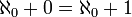 \aleph _{0}+0=\aleph _{0}+1