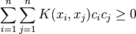 \sum _{{i=1}}^{n}\sum _{{j=1}}^{n}K(x_{i},x_{j})c_{i}c_{j}\geq 0