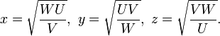 x={\sqrt  {{\frac  {WU}{V}}}},\ y={\sqrt  {{\frac  {UV}{W}}}},\ z={\sqrt  {{\frac  {VW}{U}}}}.\,