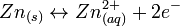 Zn_{{(s)}}\leftrightarrow Zn_{{(aq)}}^{{2+}}+2e^{-}