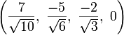 \left({\frac  {7}{{\sqrt  {10}}}},\ {\frac  {-5}{{\sqrt  {6}}}},\ {\frac  {-2}{{\sqrt  {3}}}},\ 0\right)