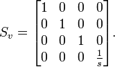 S_{v}={\begin{bmatrix}1&0&0&0\\0&1&0&0\\0&0&1&0\\0&0&0&{\frac  {1}{s}}\end{bmatrix}}.