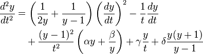 {\begin{aligned}{\frac  {d^{2}y}{dt^{2}}}&=\left({\frac  {1}{2y}}+{\frac  {1}{y-1}}\right)\left({\frac  {dy}{dt}}\right)^{2}-{\frac  {1}{t}}{\frac  {dy}{dt}}\\&\quad +{\frac  {(y-1)^{2}}{t^{2}}}\left(\alpha y+{\frac  {\beta }{y}}\right)+\gamma {\frac  {y}{t}}+\delta {\frac  {y(y+1)}{y-1}}\\\end{aligned}}