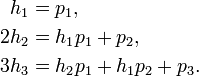 {\begin{aligned}h_{1}&=p_{1},\\2h_{2}&=h_{1}p_{1}+p_{2},\\3h_{3}&=h_{2}p_{1}+h_{1}p_{2}+p_{3}.\\\end{aligned}}