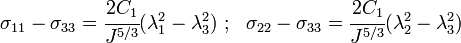 \sigma _{{11}}-\sigma _{{33}}={\cfrac  {2C_{1}}{J^{{5/3}}}}(\lambda _{1}^{2}-\lambda _{3}^{2})~;~~\sigma _{{22}}-\sigma _{{33}}={\cfrac  {2C_{1}}{J^{{5/3}}}}(\lambda _{2}^{2}-\lambda _{3}^{2})