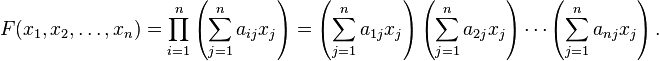 F(x_{1},x_{2},\dots ,x_{n})=\prod _{{i=1}}^{n}\left(\sum _{{j=1}}^{n}a_{{ij}}x_{j}\right)=\left(\sum _{{j=1}}^{n}a_{{1j}}x_{j}\right)\left(\sum _{{j=1}}^{n}a_{{2j}}x_{j}\right)\cdots \left(\sum _{{j=1}}^{n}a_{{nj}}x_{j}\right).