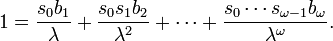 1={\frac  {s_{0}b_{1}}{\lambda }}+{\frac  {s_{0}s_{1}b_{2}}{\lambda ^{2}}}+\cdots +{\frac  {s_{0}\cdots s_{{\omega -1}}b_{{\omega }}}{\lambda ^{{\omega }}}}.