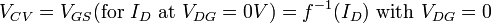 V_{{CV}}=V_{{GS}}({\mathrm  {for}}\ I_{D}\ {\mathrm  {at}}\ V_{{DG}}=0V)=f^{{-1}}(I_{D})\ {\mathrm  {with}}\ V_{{DG}}=0