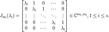 J_{{m_{i}}}(\lambda _{i})={\begin{bmatrix}\lambda _{i}&1&0&\cdots &0\\0&\lambda _{i}&1&\cdots &0\\\vdots &\vdots &\ddots &\ddots &\vdots \\0&0&\cdots &\lambda _{i}&1\\0&0&\cdots &0&\lambda _{i}\end{bmatrix}}\in {\mathbb  {C}}^{{m_{i},m_{i}}},1\leq i\leq s.