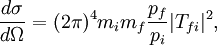 {d\sigma  \over d\Omega }=(2\pi )^{4}m_{i}m_{f}{p_{f} \over p_{i}}|T_{{fi}}|^{2},