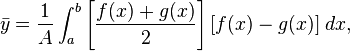 {\bar  {y}}={\frac  {1}{A}}\int _{a}^{b}\left[{\frac  {f(x)+g(x)}{2}}\right][f(x)-g(x)]\;dx,