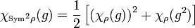 \chi _{{{\scriptscriptstyle {\rm {{Sym}^{2}}}}\rho }}(g)={\frac  {1}{2}}\left[\left(\chi _{\rho }(g)\right)^{2}+\chi _{\rho }(g^{2})\right]