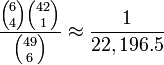 {\frac  {{6 \choose 4}{42 \choose 1}}{{49 \choose 6}}}\approx {\frac  {1}{22,196.5}}