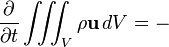 {\frac  {\partial }{\partial t}}\iiint _{{\scriptstyle V}}\rho {\mathbf  {u}}\,dV=-\,{}