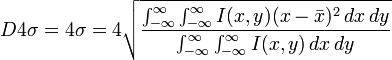 D4\sigma =4\sigma =4{\sqrt  {{\frac  {\int _{{-\infty }}^{{\infty }}\int _{{-\infty }}^{{\infty }}I(x,y)(x-{\bar  {x}})^{2}\,dx\,dy}{\int _{{-\infty }}^{{\infty }}\int _{{-\infty }}^{{\infty }}I(x,y)\,dx\,dy}}}}