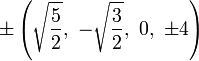 \pm \left({\sqrt  {{\frac  {5}{2}}}},\ -{\sqrt  {{\frac  {3}{2}}}},\ 0,\ \pm 4\right)