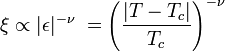 \xi \propto |\epsilon |^{{-\nu }}\,\,=\left({\frac  {|T-T_{c}|}{T_{c}}}\right)^{{-\nu }}