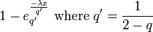 {1-e_{{q'}}^{{-\lambda x \over q'}}}{\text{ where }}q'={1 \over {2-q}}