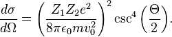 {\frac  {d\sigma }{d\Omega }}=\left({\frac  {Z_{1}Z_{2}e^{2}}{8\pi \epsilon _{0}mv_{0}^{2}}}\right)^{2}\csc ^{4}{\left({\frac  {\Theta }{2}}\right)}.