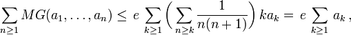 \sum _{{n\geq 1}}MG(a_{1},\dots ,a_{n})\leq \,e\,\sum _{{k\geq 1}}{\bigg (}\sum _{{n\geq k}}{\frac  {1}{n(n+1)}}{\bigg )}\,ka_{k}=\,e\,\sum _{{k\geq 1}}\,a_{k}\,,