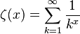 \zeta (x)=\sum _{{k=1}}^{{\infty }}{\frac  {1}{k^{x}}}