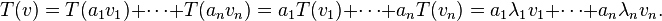 T(v)=T(a_{1}v_{1})+\cdots +T(a_{n}v_{n})=a_{1}T(v_{1})+\cdots +a_{n}T(v_{n})=a_{1}\lambda _{1}v_{1}+\cdots +a_{n}\lambda _{n}v_{n}.