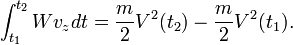 \int _{{t_{1}}}^{{t_{2}}}Wv_{z}dt={\frac  {m}{2}}V^{2}(t_{2})-{\frac  {m}{2}}V^{2}(t_{1}).