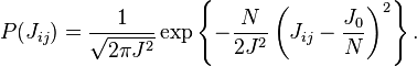 P(J_{{ij}})={\dfrac  {1}{{\sqrt  {2\pi J^{2}}}}}\exp \left\{-{\dfrac  {N}{2J^{2}}}\left(J_{{ij}}-{\dfrac  {J_{0}}{N}}\right)^{2}\right\}.