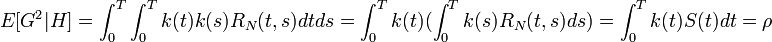 E[G^{2}|H]=\int _{0}^{T}\int _{0}^{T}k(t)k(s)R_{N}(t,s)dtds=\int _{0}^{T}k(t)(\int _{0}^{T}k(s)R_{N}(t,s)ds)=\int _{0}^{T}k(t)S(t)dt=\rho 