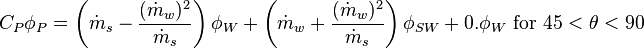 C_{P}\phi _{P}=\left({\dot  m}_{s}-{\frac  {({\dot  m}_{w})^{2}}{{\dot  m}_{s}}}\right)\phi _{W}+{\left({\dot  m}_{w}+{\frac  {({\dot  m}_{w})^{2}}{{\dot  m}_{s}}}\right)\phi _{{SW}}}+0.\phi _{W}{\text{ for }}45<\theta <90