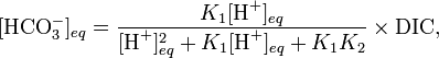 [{\textrm  {HCO}}_{3}^{-}]_{{eq}}={\frac  {K_{1}[{\textrm  {H}}^{+}]_{{eq}}}{[{\textrm  {H}}^{+}]_{{eq}}^{2}+K_{1}[{\textrm  {H}}^{+}]_{{eq}}+K_{1}K_{2}}}\times {\textrm  {DIC}},