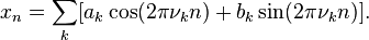 x_{n}=\sum _{k}[a_{k}\cos(2\pi \nu _{k}n)+b_{k}\sin(2\pi \nu _{k}n)].