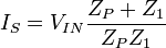 I_{{S}}=V_{{IN}}{\frac  {Z_{{P}}+Z_{{1}}}{Z_{{P}}Z_{{1}}}}