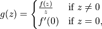 g(z)={\begin{cases}{\frac  {f(z)}{z}}\,&{\mbox{if }}z\neq 0\\f'(0)&{\mbox{if }}z=0,\end{cases}}