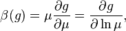 \beta (g)=\mu {\frac  {\partial g}{\partial \mu }}={\frac  {\partial g}{\partial \ln \mu }},