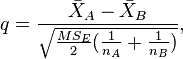 q={\frac  {{\bar  {X}}_{A}-{\bar  {X}}_{B}}{\sqrt  {{\frac  {MS_{E}}{2}}({\frac  {1}{n_{A}}}+{\frac  {1}{n_{B}}})}}},