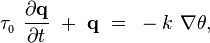 \tau _{{_{0}}}~{\frac  {\partial {\mathbf  {q}}}{\partial t}}~+~{\mathbf  {q}}~=~-k~\nabla \theta ,