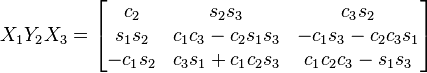 X_{1}Y_{2}X_{3}={\begin{bmatrix}c_{2}&s_{2}s_{3}&c_{3}s_{2}\\s_{1}s_{2}&c_{1}c_{3}-c_{2}s_{1}s_{3}&-c_{1}s_{3}-c_{2}c_{3}s_{1}\\-c_{1}s_{2}&c_{3}s_{1}+c_{1}c_{2}s_{3}&c_{1}c_{2}c_{3}-s_{1}s_{3}\end{bmatrix}}